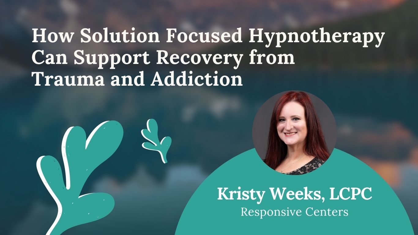 Solution Focused Hypnotherapy for Trauma and Addiction with Kristy Weeks, LCPC;